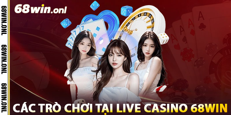 Các Trò Chơi Tại Live Casino 68win