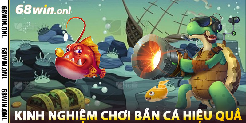 Kinh Nghiệm Chơi Bắn Cá 68win Hiệu Quả