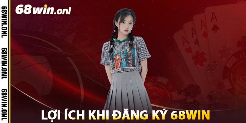 Lợi Ích Khi Đăng Ký 68win