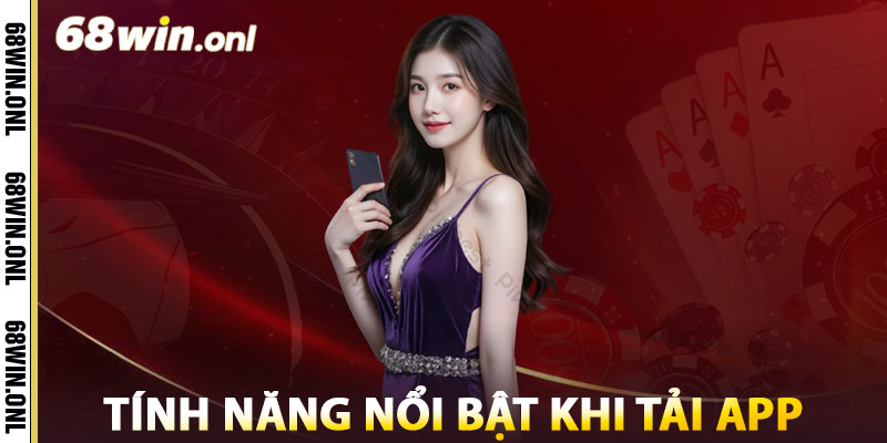 Tải App 68win – Giải Pháp Thông Minh Dành Riêng Cho Bạn 3 Tính Năng Nổi Bật Khi Tải App 68win